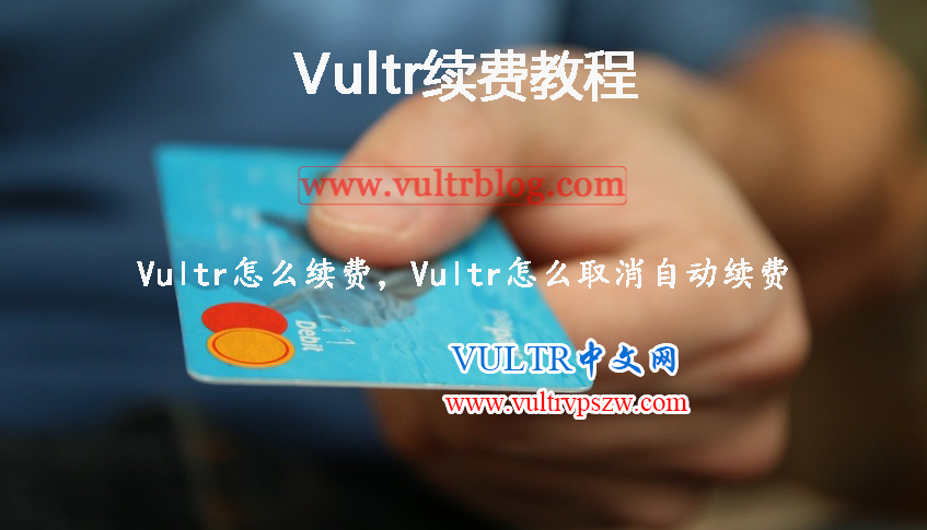 Vultr续费教程-Vultr怎么续费，Vultr怎么取消自动续费
